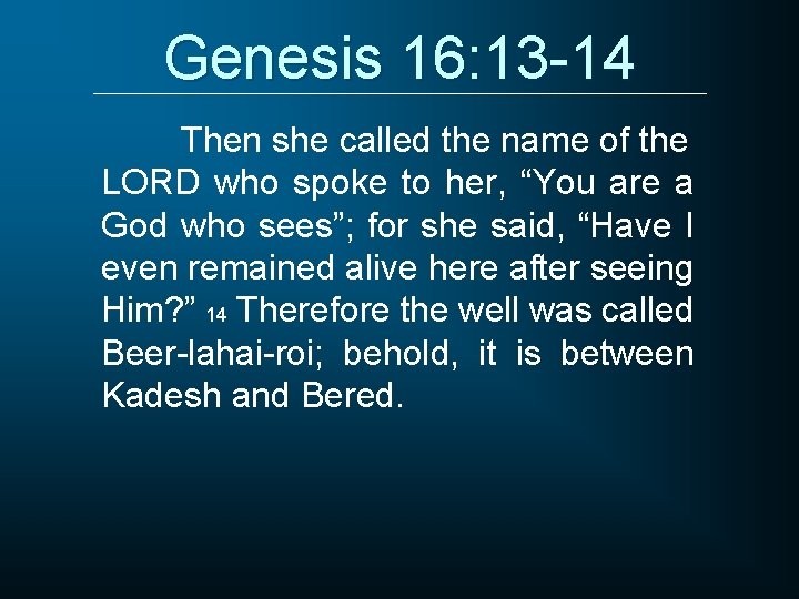 Genesis 16: 13 -14 Then she called the name of the LORD who spoke
