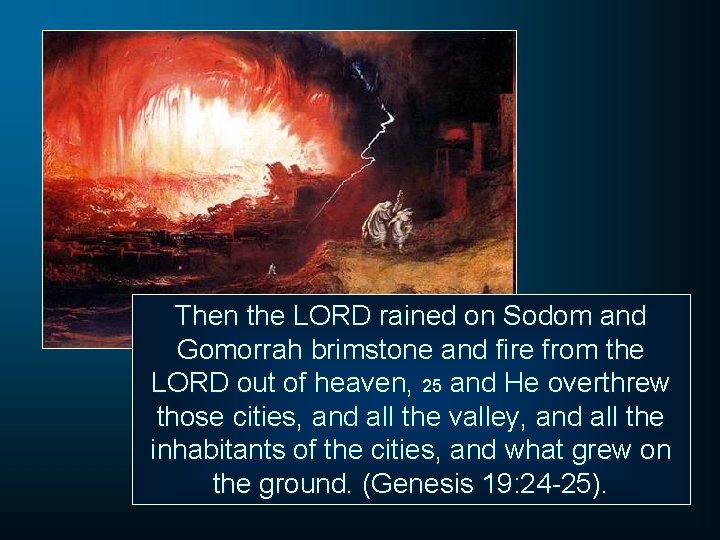 Then the LORD rained on Sodom and Gomorrah brimstone and fire from the LORD