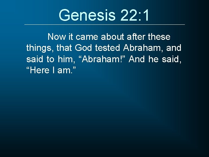 Genesis 22: 1 Now it came about after these things, that God tested Abraham,