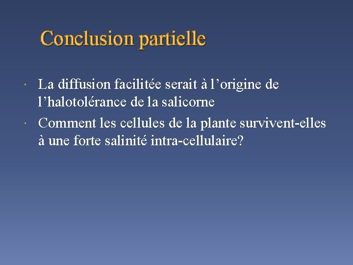 Conclusion partielle La diffusion facilitée serait à l’origine de l’halotolérance de la salicorne Comment