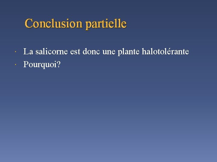 Conclusion partielle La salicorne est donc une plante halotolérante Pourquoi? 