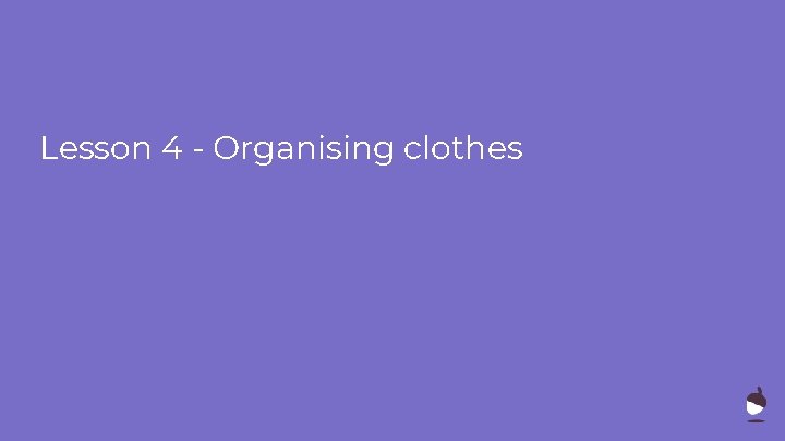 Lesson 4 - Organising clothes 