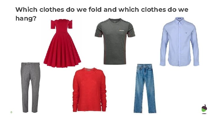 Which clothes do we fold and which clothes do we hang? 8 