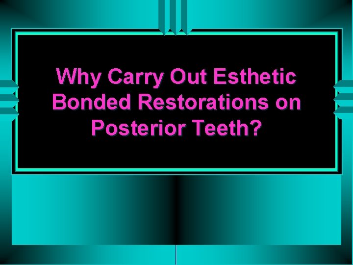 Why Carry Out Esthetic Bonded Restorations on Posterior Teeth? 