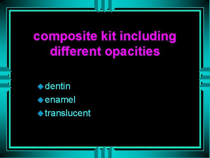 Opacity Edges Kit Why Carry Out Esthetic Bonded Restorations on Posterior