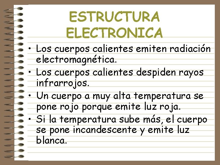 ESTRUCTURA ELECTRONICA • Los cuerpos calientes emiten radiación electromagnética. • Los cuerpos calientes despiden