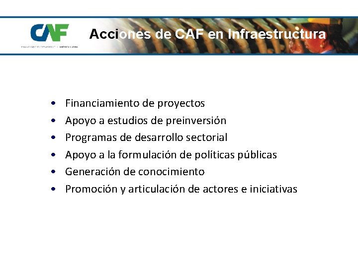 Acciones de CAF en Infraestructura • • • Financiamiento de proyectos Apoyo a estudios