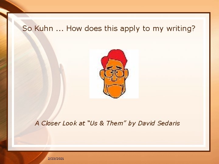 So Kuhn. . . How does this apply to my writing? A Closer Look