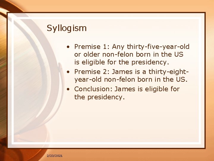 Syllogism • Premise 1: Any thirty-five-year-old or older non-felon born in the US is