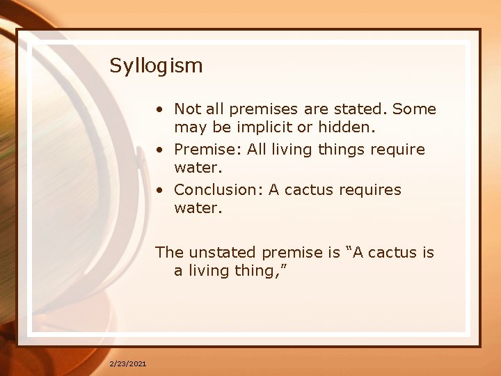 Syllogism • Not all premises are stated. Some may be implicit or hidden. •