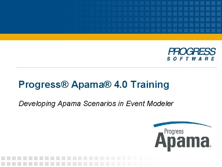 Progress® Apama® 4. 0 Training Developing Apama Scenarios in Event Modeler 