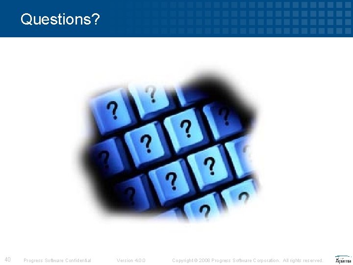Questions? 40 Progress Software Confidential Version 4. 0. 0 Copyright © 2008 Progress Software