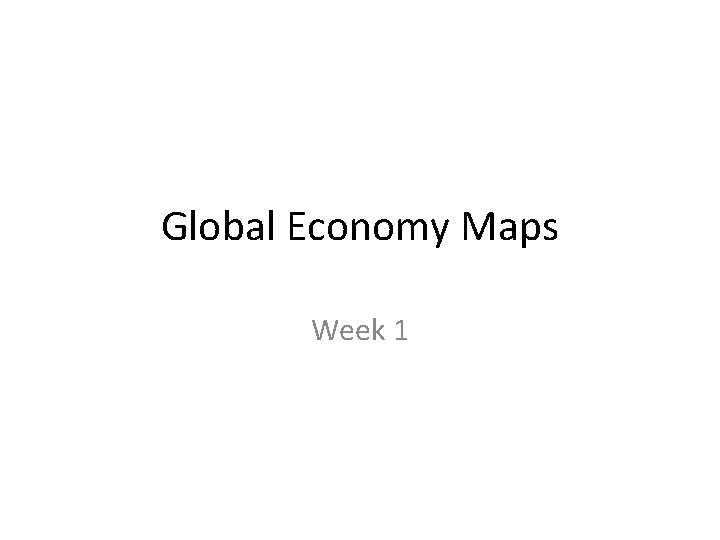 Global Economy Maps Week 1 