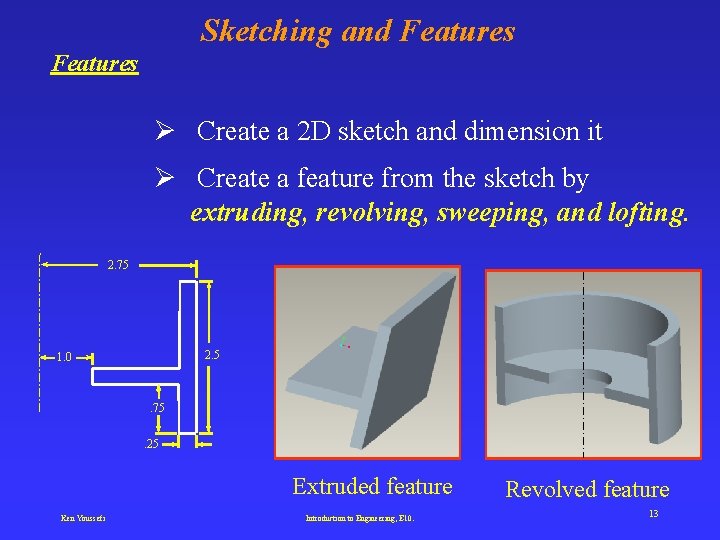 Sketching and Features Ø Create a 2 D sketch and dimension it Ø Create