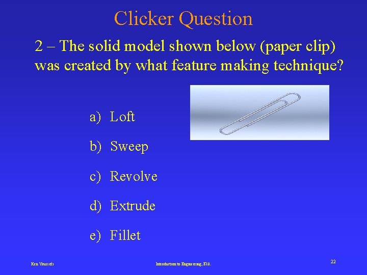 Clicker Question 2 – The solid model shown below (paper clip) was created by