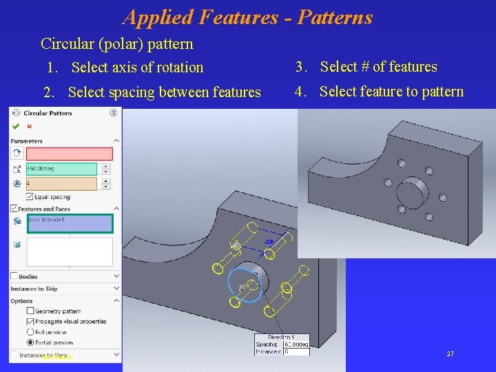 Applied Features - Patterns Circular (polar) pattern 1. Select axis of rotation 3. Select