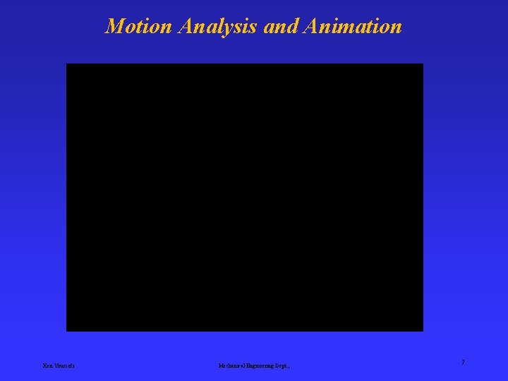 Motion Analysis and Animation Ken Youssefi Mechanical Engineering Dept. , 7 