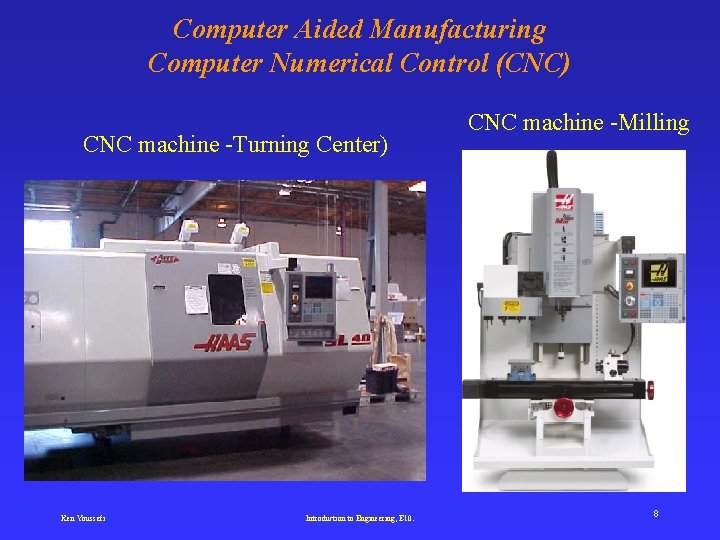 Computer Aided Manufacturing Computer Numerical Control (CNC) CNC machine -Turning Center) Ken Youssefi Introduction