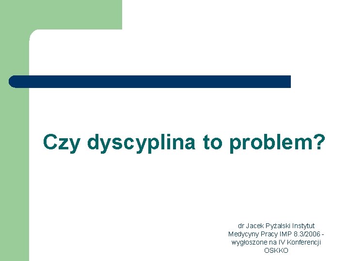 Czy dyscyplina to problem? dr Jacek Pyżalski Instytut Medycyny Pracy IMP 8. 3/2006 wygłoszone