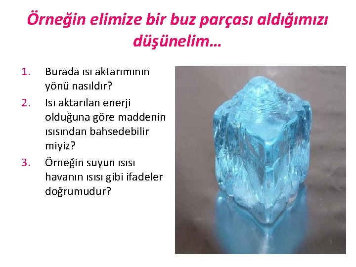 Örneğin elimize bir buz parçası aldığımızı düşünelim… 1. 2. 3. Burada ısı aktarımının yönü