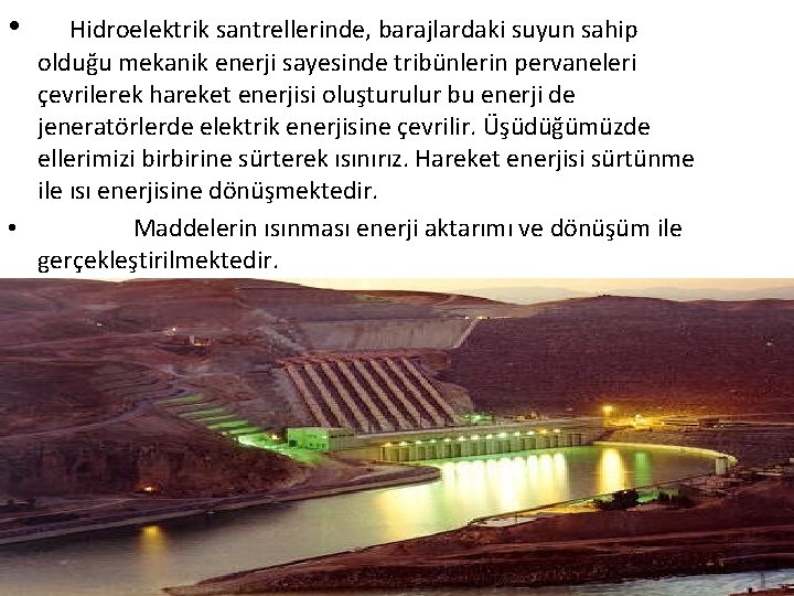  • Hidroelektrik santrellerinde, barajlardaki suyun sahip olduğu mekanik enerji sayesinde tribünlerin pervaneleri çevrilerek