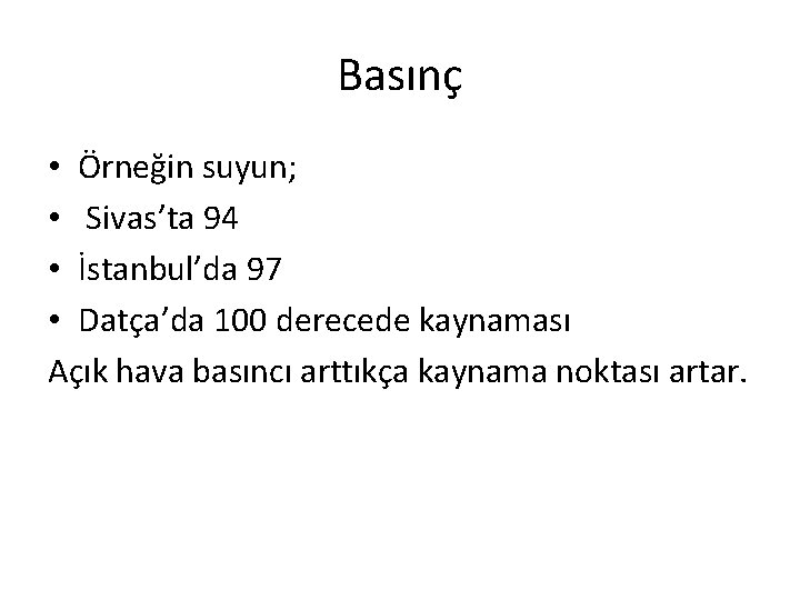 Basınç • Örneğin suyun; • Sivas’ta 94 • İstanbul’da 97 • Datça’da 100 derecede