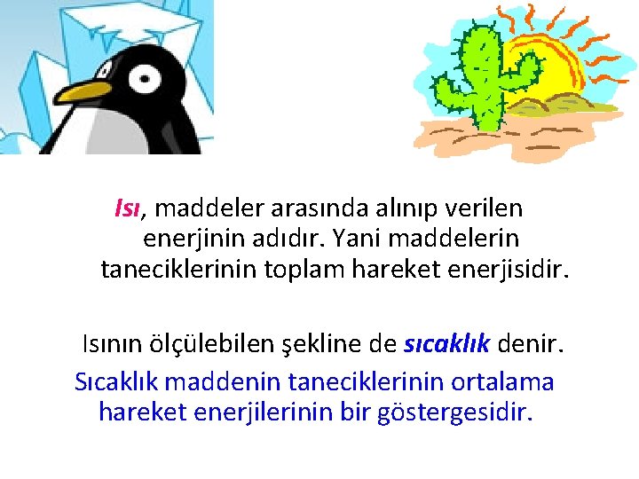 Isı, maddeler arasında alınıp verilen enerjinin adıdır. Yani maddelerin taneciklerinin toplam hareket enerjisidir. Isının