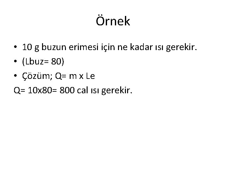 Örnek • 10 g buzun erimesi için ne kadar ısı gerekir. • (Lbuz= 80)