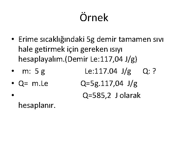 Örnek • Erime sıcaklığındaki 5 g demir tamamen sıvı hale getirmek için gereken ısıyı