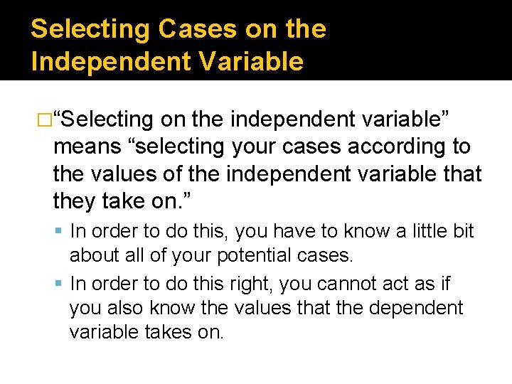 Selecting Cases on the Independent Variable �“Selecting on the independent variable” means “selecting your