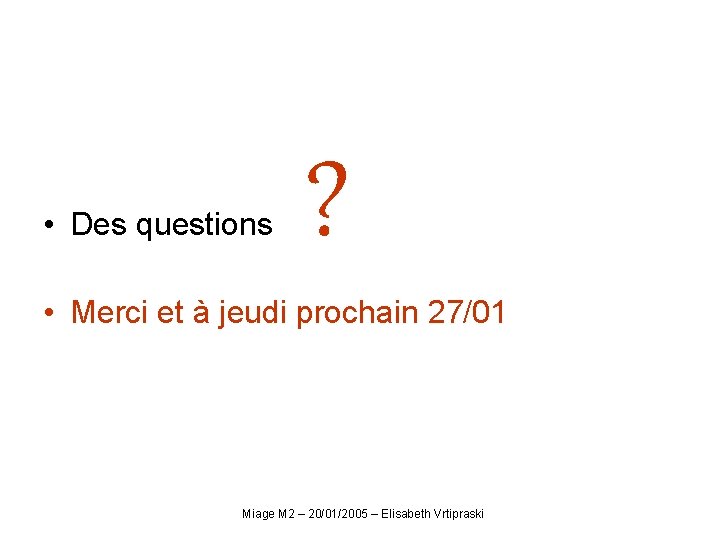  • Des questions ? • Merci et à jeudi prochain 27/01 Miage M