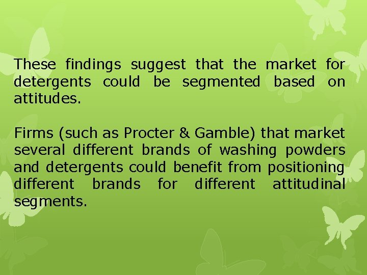 These findings suggest that the market for detergents could be segmented based on attitudes.