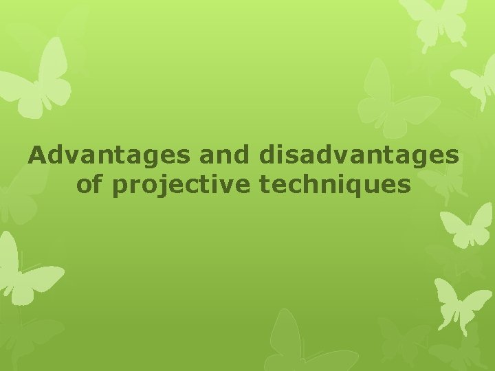 Advantages and disadvantages of projective techniques 