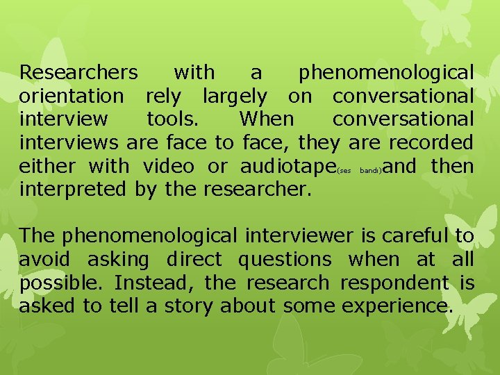 Researchers with a phenomenological orientation rely largely on conversational interview tools. When conversational interviews