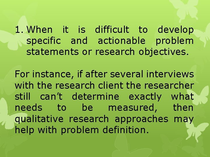 1. When it is difficult to develop specific and actionable problem statements or research