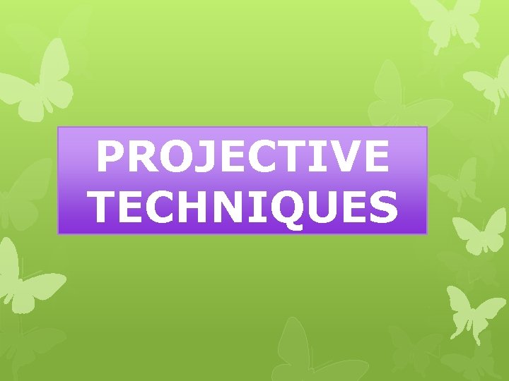 PROJECTIVE TECHNIQUES 