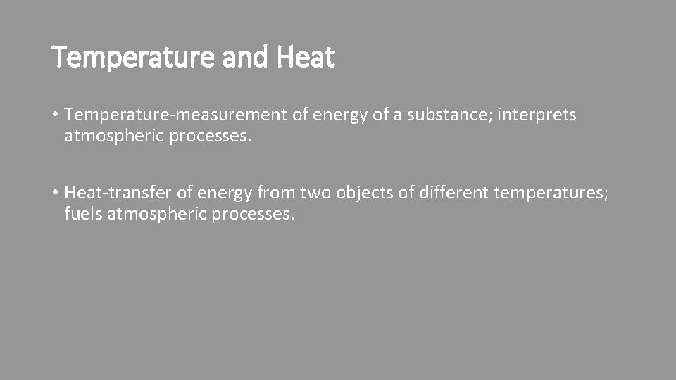 Temperature and Heat • Temperature-measurement of energy of a substance; interprets atmospheric processes. •