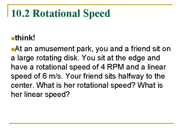 10. 2 Rotational Speed nthink! n. At an amusement park, you and a friend