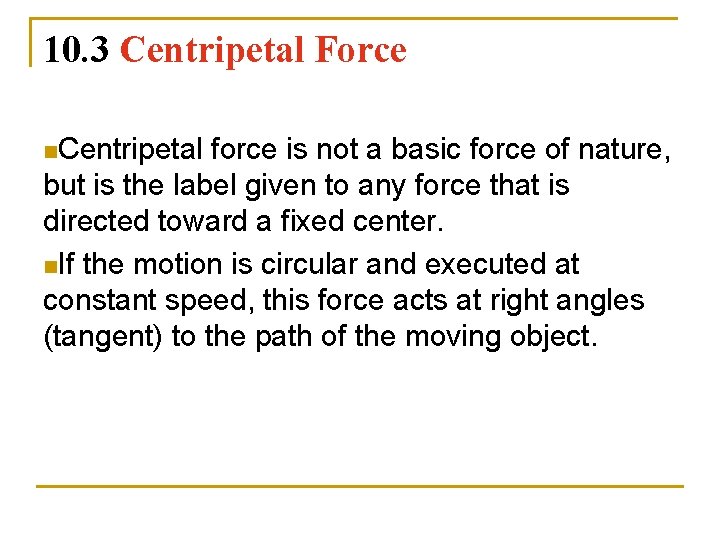 10. 3 Centripetal Force n. Centripetal force is not a basic force of nature,