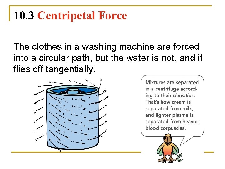 10. 3 Centripetal Force The clothes in a washing machine are forced into a