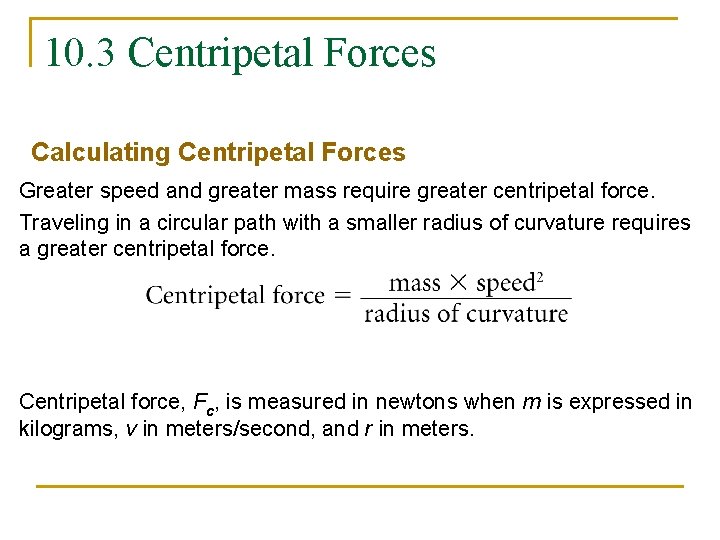 10. 3 Centripetal Forces Calculating Centripetal Forces Greater speed and greater mass require greater