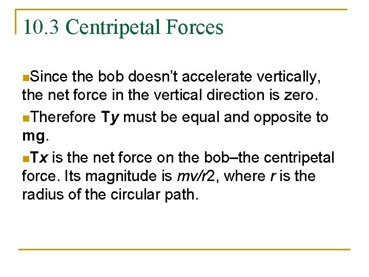 10. 3 Centripetal Forces n. Since the bob doesn’t accelerate vertically, the net force