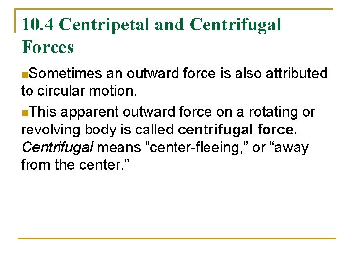 10. 4 Centripetal and Centrifugal Forces n. Sometimes an outward force is also attributed