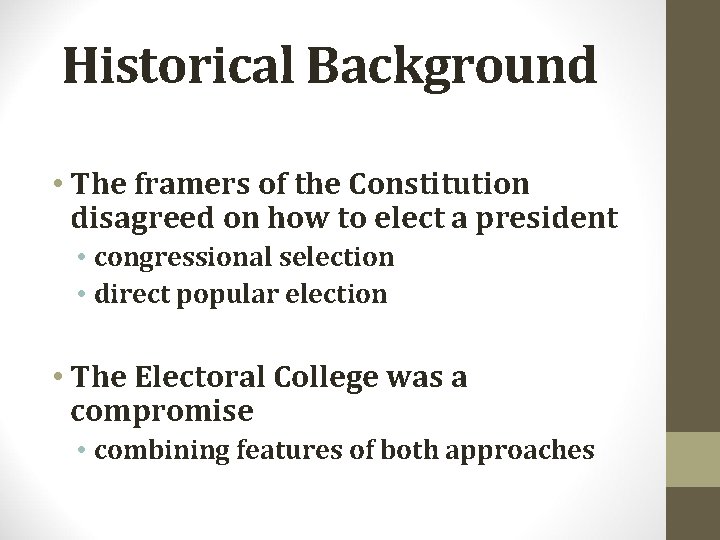 Historical Background • The framers of the Constitution disagreed on how to elect a