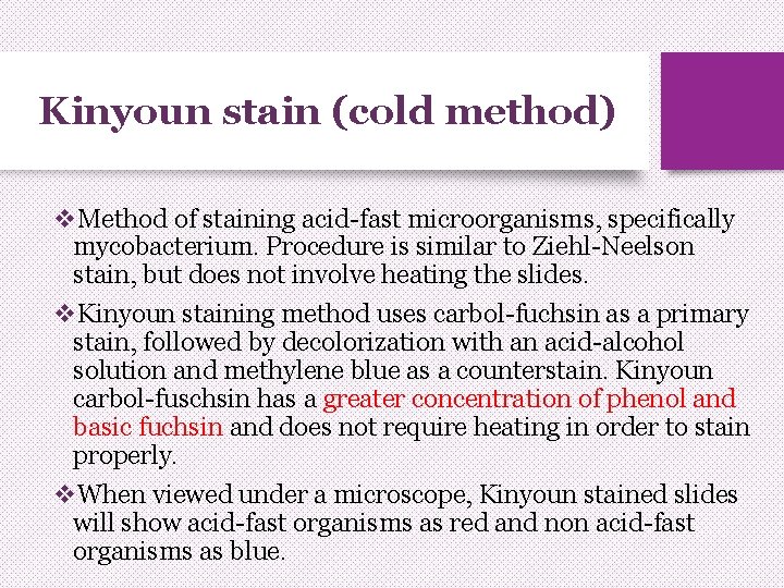 Kinyoun stain (cold method) v. Method of staining acid-fast microorganisms, specifically mycobacterium. Procedure is