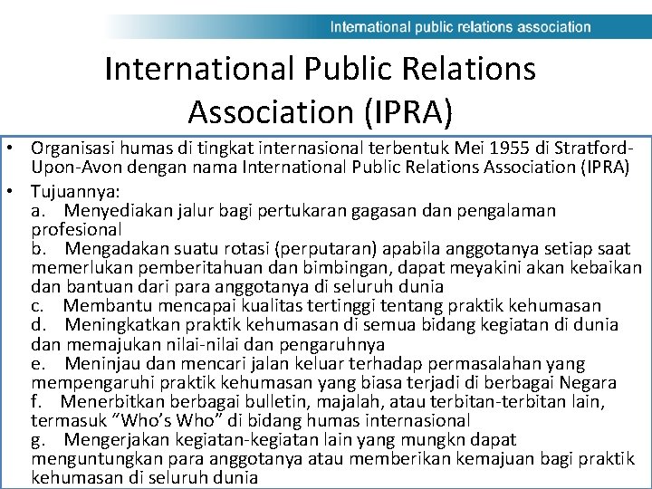 International Public Relations Association (IPRA) • Organisasi humas di tingkat internasional terbentuk Mei 1955