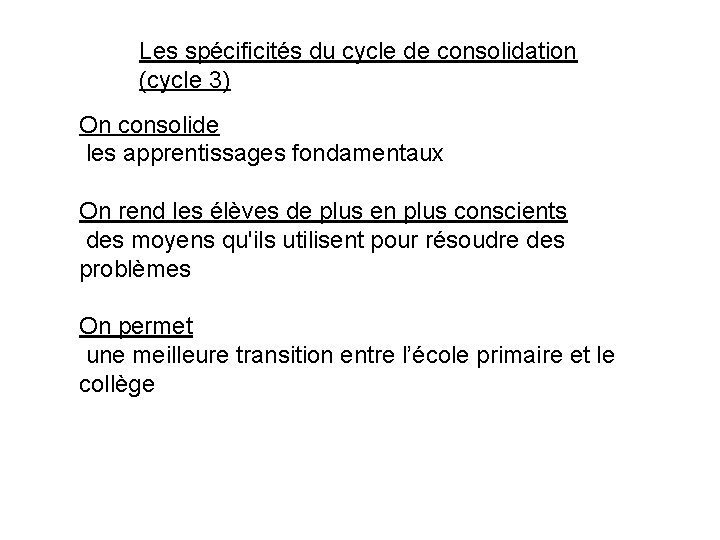 Les spécificités du cycle de consolidation (cycle 3) On consolide les apprentissages fondamentaux On