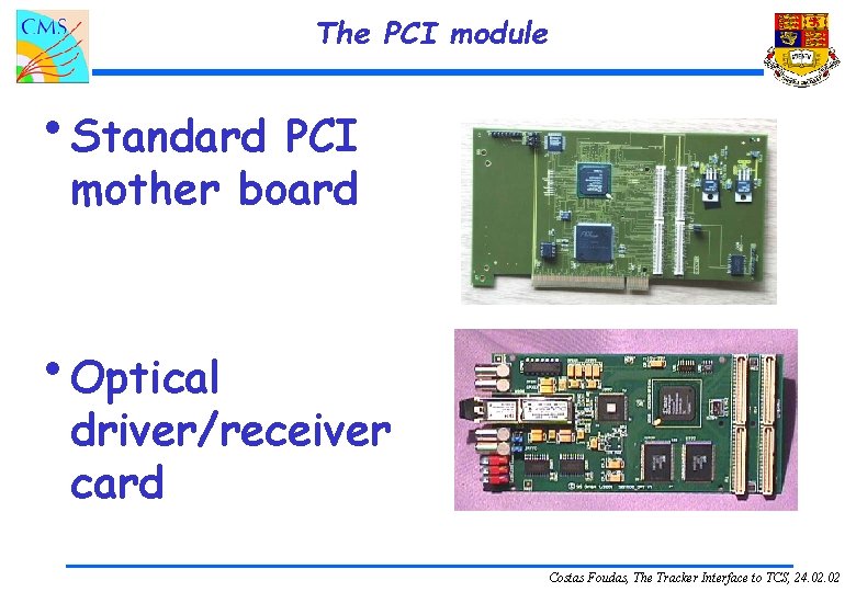 The PCI module • Standard PCI mother board • Optical driver/receiver card Costas Foudas,