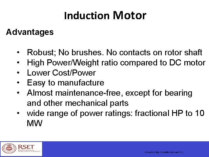 Induction Motor Advantages • • • Robust; No brushes. No contacts on rotor shaft