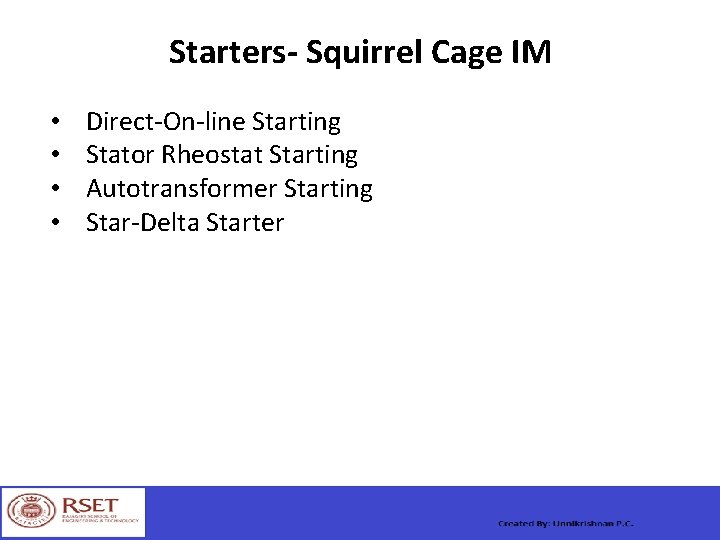 Starters- Squirrel Cage IM • • Direct-On-line Starting Stator Rheostat Starting Autotransformer Starting Star-Delta